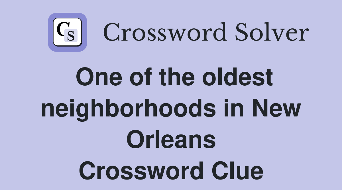One of the oldest neighborhoods in New Orleans Crossword Clue Answers Crossword Solver